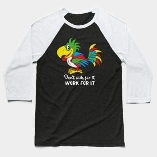 Motivational Parrot - Don't Wish For It, Work For It Baseball T-Shirt